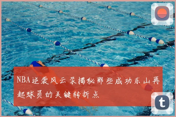 NBA逆袭风云录揭秘那些成功东山再起球员的关键转折点